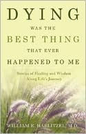 Title: Dying Was the Best Thing That Ever Happened to Me: Stories of Healing and Wisdom along Life's Journey, Author: William Hablitzel