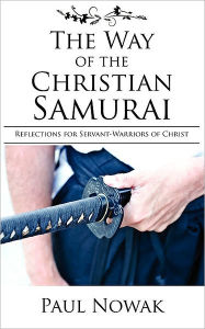 Ebooks download kostenlos The Way of the Christian Samurai: Reflections for Servant-Warriors of Christ  English version by Paul Nowak
