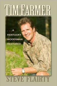 Title: Tim Farmer: A Kentucky Woodsman Restored, Author: Steve Flairty