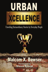 Title: Urban Xcellence: Unveiling Extraordinary Stories by Everyday People, Author: Malcom Bowser