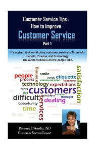 Title: Customer Service Tips: How to Improve Customer Service: Part 1, Author: Rosanne D'Ausilio PhD