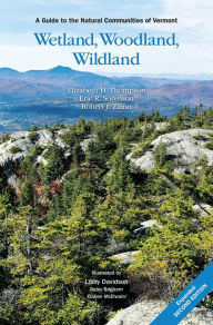 Title: Wetland, Woodland, Wildland: A Guide to the Natural Communities of Vermont, 2nd Edition, Author: Elizabeth H. Thompson