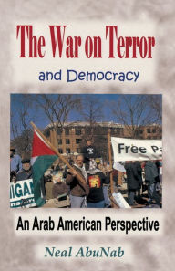 Title: The War on Terror and Democracy: An Arab American Perspective, Author: Neal Abunab