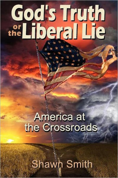 God's Truth or the Liberal Lie: American at the Crossroads