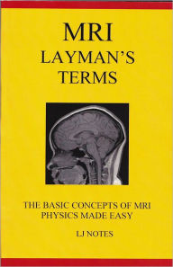 Title: MRI Layman's Terms: The Basis Concepts of MRI Physics Made Easy / Edition 2, Author: Lawrence McNair