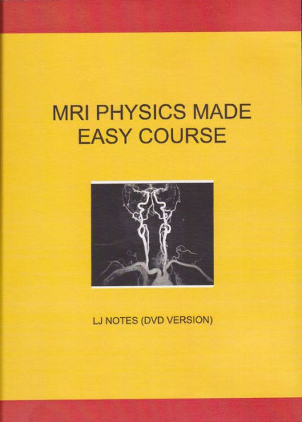 MRI Physics Made Easy Course: LJ Notes (DVD Version)