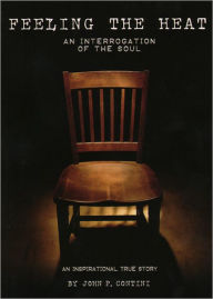 Title: Feeling the Heat: An Interrogation of the Soul, Author: John P. Contini