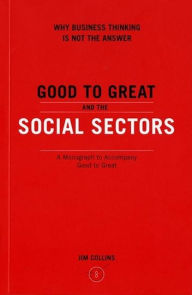 Title: Good to Great and the Social Sectors: Why Business Thinking Is Not the Answer, Author: Jim Collins