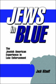 Title: Jews in Blue: The Jewish American Experience in Law Enforcement, Author: Jack Kitaeff