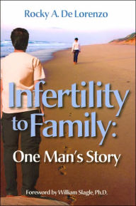 Title: Infertility to Family: One Man's Story, Author: Rocky A. DeLorenzo