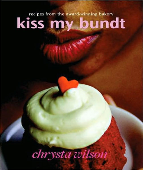Kiss My Bundt: Recipes from the Award-Winning Bakery