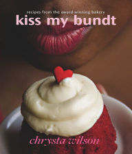 Title: Kiss My Bundt: Recipes from the Award-Winning Bakery, Author: Chrysta Wilson