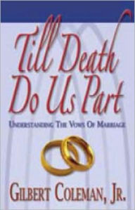 Title: Til Death Do Us Part: Understanding the Vows of Marriage, Author: Gilbert Coleman Jr.