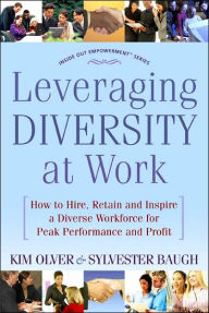 Title: Leveraging Diversity at Work: How to Hire, Retain and Inspire a Diverse Workforce for Peak Performance and Profit / Edition 1, Author: Kim Olver