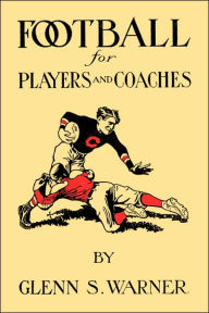 Title: A Course in Football for Players and Coaches, Author: Glenn Scobey Warner