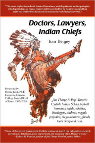 Title: Doctors, Lawyers, Indian Chiefs: Jim Thorpe and Pop Warner's Carlisle Indian School Football Immortals Tackle Socialites, Bootleggers, Students, Moguls, Prejudice, the Government, Ghouls, Tooth Decay and Rum, Author: Tom Benjey