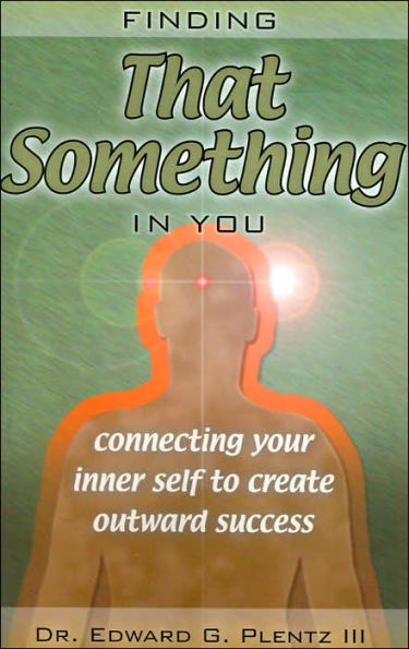 Finding That Something In You: Connecting Your Inner Self to Create Outward Success