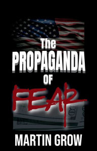 Title: The Propaganda Of Fear, Author: Martin Grow