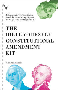 Title: The Do-It-Yourself Constitutional Amendment Kit, Author: Nathaniel Whitten