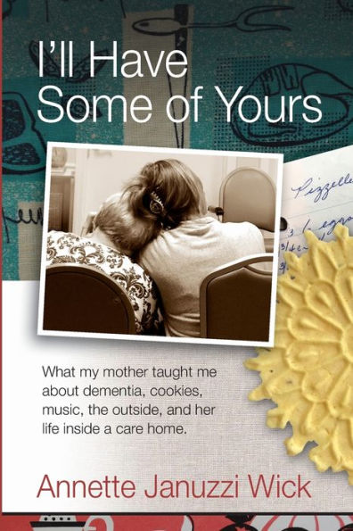I'll Have Some of Yours: What my mother taught me about cookies, music, the outside, and her life inside a care home.