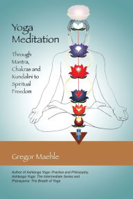 Title: Yoga Meditation: Through Mantra, Chakras and Kundalini to Spiritual Freedom, Author: Gregor Maehle