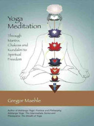 Title: Yoga Meditation: Through Mantra, Chakras and Kundalini to Spiritual Freedom, Author: Gregor Maehle