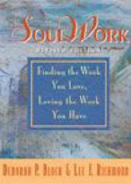 Title: SoulWork: Finding the Work You Love, Loving the Work You Have, Author: Deborah Bloch