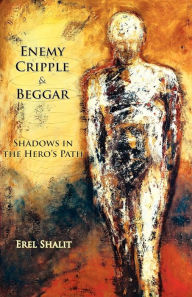 Title: Enemy, Cripple, Beggar: Shadows in the Hero's Path, Author: Erel Shalit