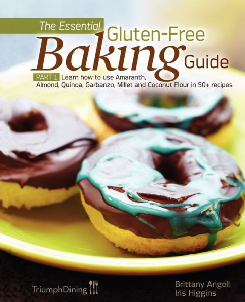The Essential Gluten-Free Baking Guide: Part 1: Learn How to Use Amaranth, Almond, Quinoa, Garbanzo, Millet and Coconut Flour in 50+ Recipes