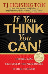 Title: If You Think You Can!: Thirteen Laws that Govern the Performance of High Achievers, Author: TJ Hoisington