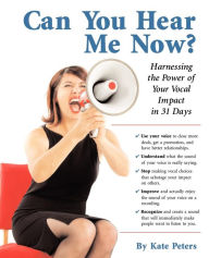 Title: Can You Hear Me Now?: Harnessing the Power of Your Vocal Impact in 31 Days, Author: Kate Peters