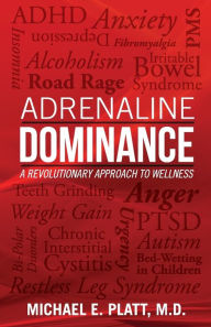 Title: Adrenaline Dominance: A Revolutionary Approach to Wellness, Author: Michael E Platt