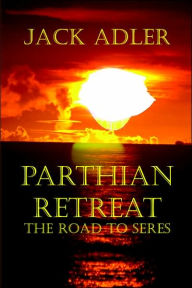 Title: Parthian Retreat--The Road To Seres, Author: Jack Adler