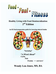 Title: Food - Fuel - Fitness: Healthy Living with Food Demineralization, Author: Wendy Lou Jones