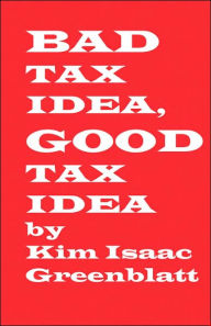 Title: Bad Tax Idea, Good Tax Idea, Author: Kim Isaac Greenblatt