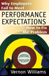 Title: Why Employees Fail to Meet Performance Expectations & How to Fix the Problem, Author: Vernon Williams