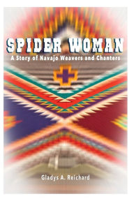 Title: Spider Woman: A Story of Navajo Weavers and Chanters, Author: Gladys a Reichard