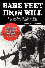 Title: Bare Feet, Iron Will Stories from the Other Side of Vietnam's Battlefields, Author: James G Zumwalt