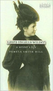 Title: Laura Ingalls Wilder: A Writer's Life, Author: Pamela Smith Hill