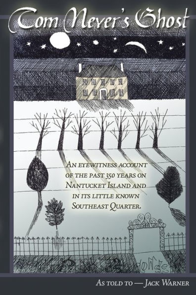 Tom Never's Ghost: An Eyewitness Account Of The Past 350 Years On Nantucket Island And Its Little Known Southeast Quarter