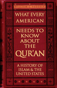 Title: What Every American Needs To Know About The Qur'An - A History Of Islam & The United States, Author: William J Federer