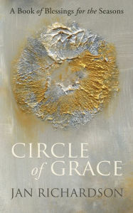 Title: Circle of Grace: A Book of Blessings for the Seasons, Author: Jan Richardson