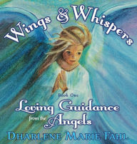 Title: Wings & Whispers: Loving Guidance from the Angels, Author: Dharlene Marie Fahl