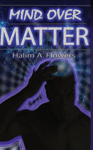Title: Mind Over Matter, Author: Halim a Flowers