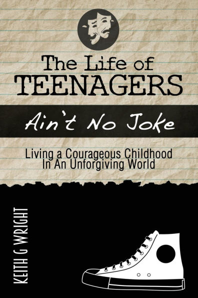 The Life Of Teenagers Ain't No Joke: Living A Courageous Childhood, An Unforgiving World