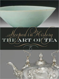 Title: Steeped in History: The Art of Tea, Author: Beatrice Hohenegger