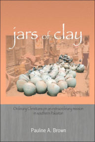 Title: Jars of Clay: Ordinary Christians on an Extraordinary Mission in Southern Pakistan, Author: Pauline a Brown