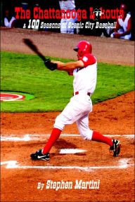 Title: The Chattanoga Lookouts & 100 Seasons of Scenic City Baseball, Author: Stephen Paul Martini