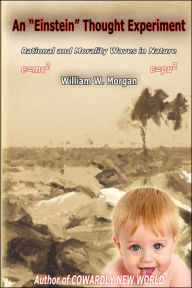 Title: An Einstein Thought Experiment: Rationality and Morality Waves in Nature, Author: William W. Morgan