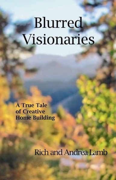 Blurred Visionaries: A True Tale of Creative Home Building